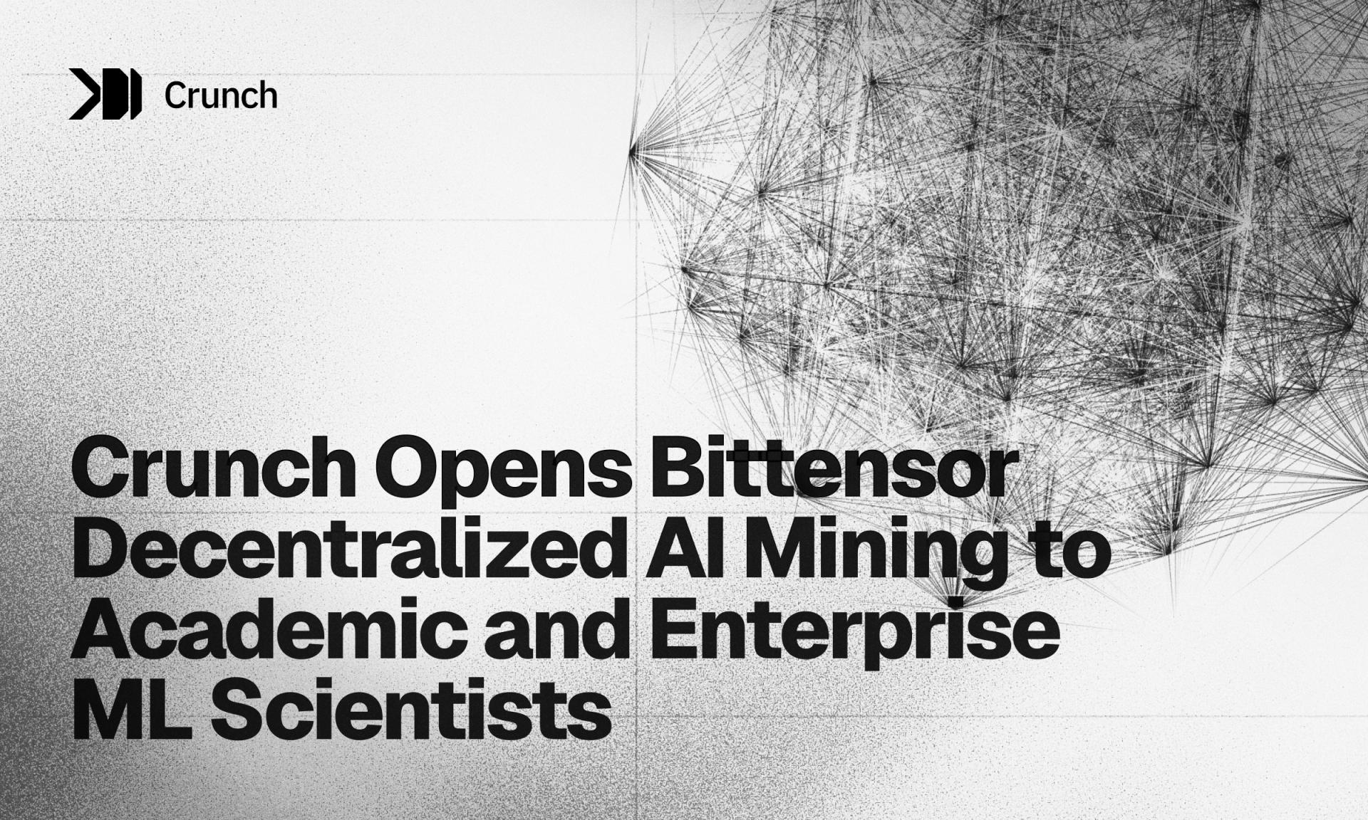Crunch Opens Bittensor Decentralized AI Mining to Academic and Enterprise ML Scientists Crunch Opens Bittensor Decentralized AI Mining to Academic and Enterprise ML Scientists